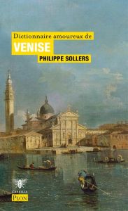 Dictionnaire amoureux de Venise - Sollers Philippe - Bouldouyre Alain