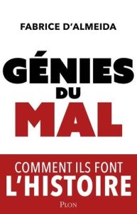 Génies du mal. Comment ils font l'Histoire - Almeida Fabrice d'