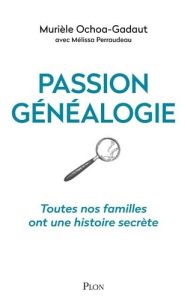 Passion généalogie - Toutes nos familles ont une histoire secrète - Ochoa-gadaut Muriele - Perraudeau Melissa