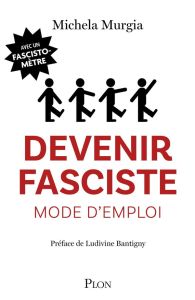 Devenir fasciste, mode d'emploi - Murgia Michela - Bantigny Ludivine - Calaprice Ang