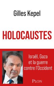 Holocaustes. Israël, Gaza et la guerre contre l'Occident - Kepel Gilles - Balanche Fabrice