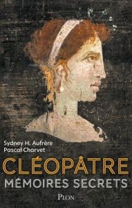 Cléopâtre. Mémoires secrets - Charvet Pascal - Aufrère Sydney Hervé