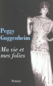 Ma vie et mes folies - Guggenheim Peggy - Eger Jean-Claude