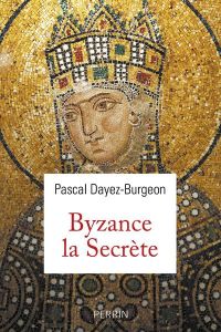 Byzance la secrète - Dayez-Burgeon Pascal