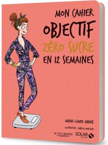 Mon cahier objectif sans sucre - André Marie-Laure