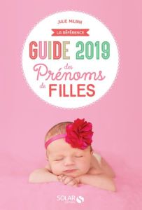 Guide des prénoms de filles. Edition 2019 - Milbin Julie