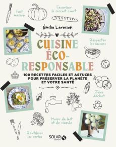 Ma cuisine éco-responsable. 100 recettes faciles et astuces pour préserver la planète et votre santé - Laraison Emilie