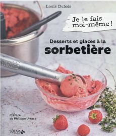 Desserts et glaces à la sorbetière - Dubois Louis - Dehé Ilan - Gailhac-Verpeaux Maéva