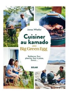 Cuisiner au kamado avec Big Green Egg. Barbecue, four, plancha, four à pizza, fumoir... - Whetlor James - Folan Sam - Fisher Sarah - Kerridg