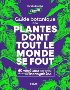 Guide botanique des plantes dont tout le monde se fout. 60 végétaux mal aimés alors qu'ils sont incr - Damblé Ophélie - Senget Chloé