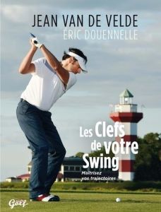 Les clefs de votre swing. Maîtrisez vos trajectoires - Van de Velde Jean - Douennelle Eric