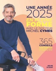 Une année en pleine forme avec Michel Cymes. 365 conseils pour être bien dans son corps et dans sa t - Cymes Michel - Delaleu Isabelle - Cartier Nadège -