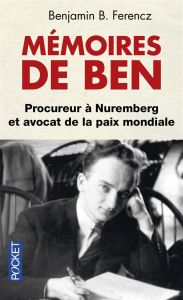 Mémoires de Ben. Procureur à Nuremberg et avocat de la paix mondiale - Ferencz Benjamin - Nelson Cécile