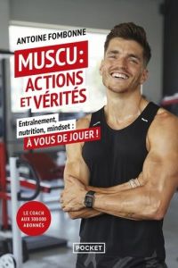 Muscu : actions et vérités. Entrainement, nutrition, mindset : à vous de jouer ! - Fombonne Antoine