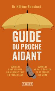 Guide du proche aidant. Les conseils d'un médecin à ceux qui prennent soin d'un proche - Rossinot Hélène