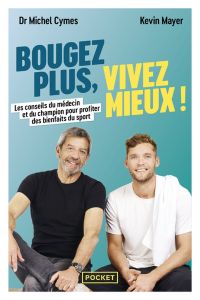 Bougez plus, vivez mieux. Les conseils du médecin et du champion pour profiter des bienfaits du spor - Cymes Michel - Mayer Kevin - Laboureau Cynthia