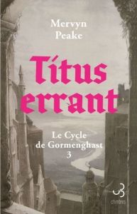 Le Cycle de Gormenghast Tome 3 : Titus errant - Peake Mervyn - Reumaux Patrick