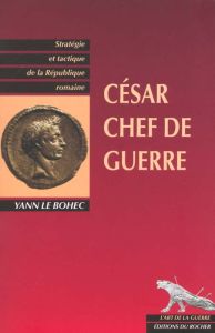 César chef de guerre. César stratège et tacticien - Le Bohec Yann