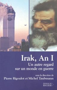 Irak, An I. Un autre regard sur un monde en guerre - Rigoulot Pierre - Taubmann Michel