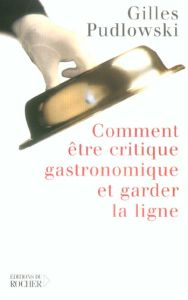 Comment être critique gastronomique et garder la ligne - Pudlowski Gilles