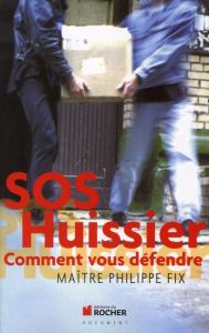 SOS Huissier. Comment vous défendre - Fix Philippe - Buchard Christophe