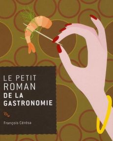 Le petit roman de la gastronomie - Cérésa François