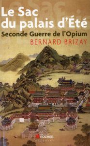 Le sac du palais d'Eté. Second guerre de l'opium, L'expédition anglo-française en Chine en 1860 - Brizay Bernard