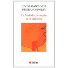 La Maladie, le mythe et le symbole. Une approche anthropologique des pathologies, 2e édition - Gandolfi Linda - Gandolfi René