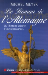 Le roman de l'Allemagne. Ou l'histoire secrète d'une renaissance... - Meyer Michel