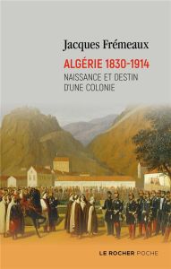 Algérie 1830-1914. Naissance et destin d'une colonie - Frémeaux Jacques