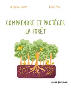 Comprendre et protéger la forêt - Locquet Alexandra - Marc Claire