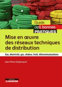 Mise en oeuvre des réseaux techniques de distribution. Eau, électricité, gaz, chaleur, froid, téléco - Gyéjacquot Jean-Pierre