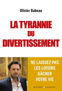 La tyrannie du divertissement. - Babeau Olivier