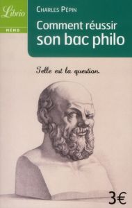 Comment réussir son Bac philo - Pépin Charles