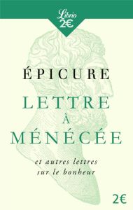 Lettre à Ménécée et autres lettres sur le bonheur - EPICURE