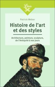 Histoire de l'art et des styles. Architecture, peinture, sculpture, de l'Antiquité à nos jours - Weber Patrick