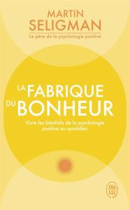 La fabrique du bonheur. Vivre les bienfaits de la psychologie positive au quotidien - Seligman Martin E-P - Lecomte Jacques