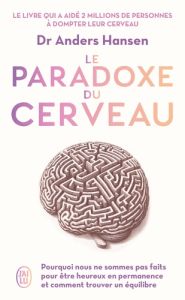 Le paradoxe du cerveau. Pourquoi nous ne sommes pas fait pour être heureux en permanence et comment - Hansen Anders - Berge Grégory