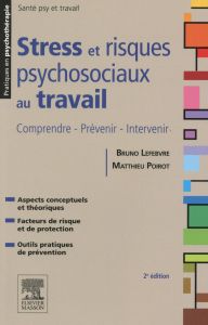 Stress et risques psychosociaux au travail. Comprendre - Prévenir - Intervenir, 2e édition - Lefebvre Bruno - Poirot Matthieu - Chatelain Carol