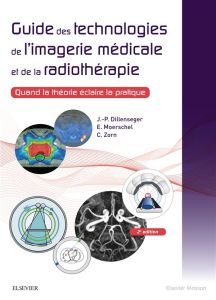 Guide des technologies de l'imagerie médicale et de la radiothérapie. Quand la théorie éclaire la pr - Dillenseger Jean-Philippe - Moerschel Elisabeth -