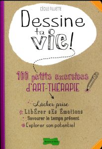 Dessine ta vie ! 100 petits exercices d'art-thérapie - Filliette Cécile