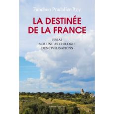 La destinée de la France. Essai sur une astrologie des civilisations - Pradalier-Roy Fanchon