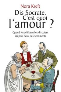 Dis socrate, c'est quoi l'amour ? Quand les philosophes discutent du plus beau des sentiments - Kreft Nora - Gepner Corinna