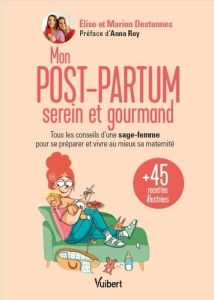 Mon post-partum serein et gourmand. Tous les conseils d'une sage-femme pour se préparer et vivre au - Destannes Marion - Roy Anna