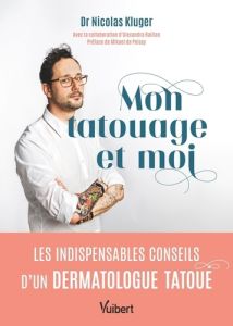 Mon tatouage et moi. Les indispensables conseils d’un dermatologue tatoué - Kluger Nicolas - Raillan Alexandra - Poissy Mikael