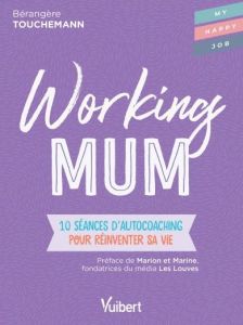 Working mum. 10 séances d'autocoaching pour réinventer sa vie - Touchemann Bérangère