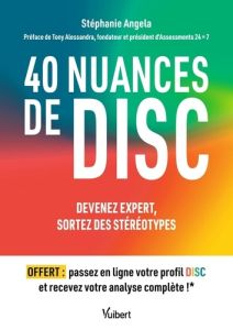 40 nuances de DISC. Devenez expert, sortez des stéréotypes - Angela Stephanie - Alessandra Tony