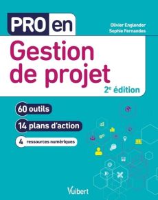 Pro en gestion de projet. 60 outils et 14 plans d'action, 2e édition - Englender Olivier - Fernandes Sophie