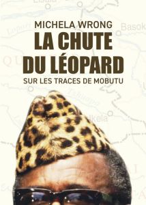 La chute du léopard. Sur les traces de Mobutu - Wrong Michela - Delplanque Lucie