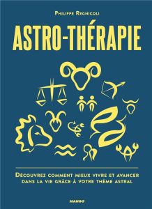 Astro-thérapie. Découvrez comment mieux vivre et avancer dans la vie grâce à votre thème astral - Regnicoli Philippe